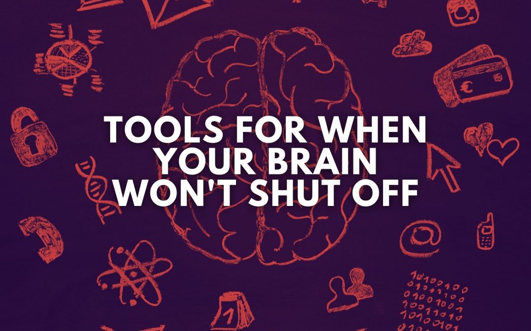 Tools For When Your Brain Won’t Shut Off