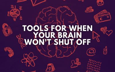Tools For When Your Brain Won’t Shut Off