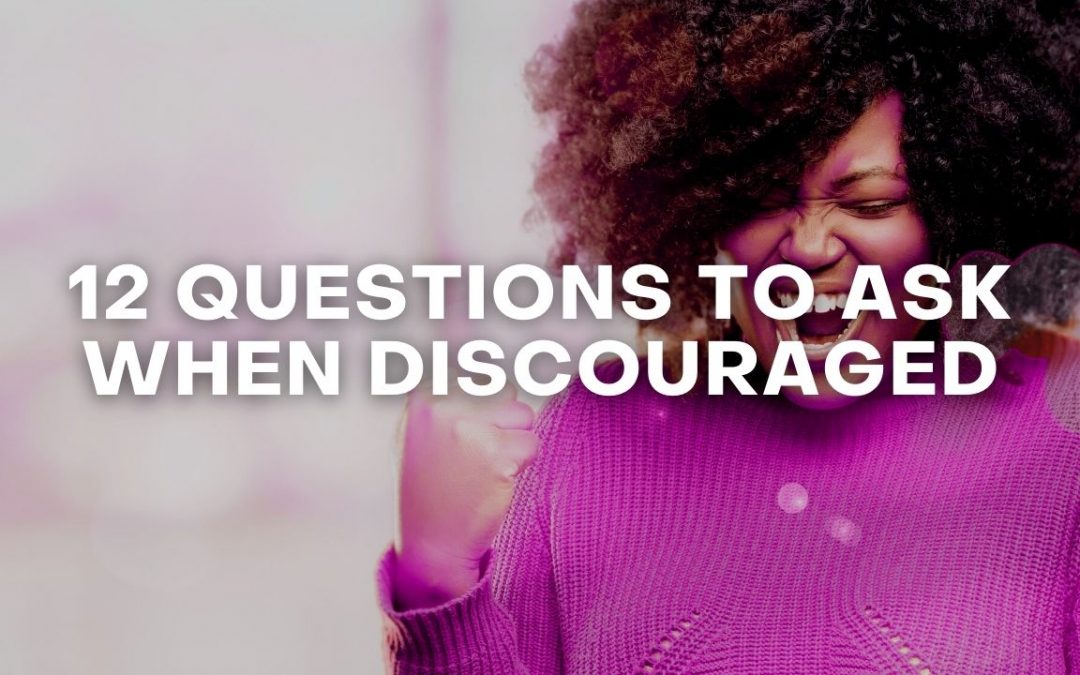 12 Questions to Ask When Discouraged