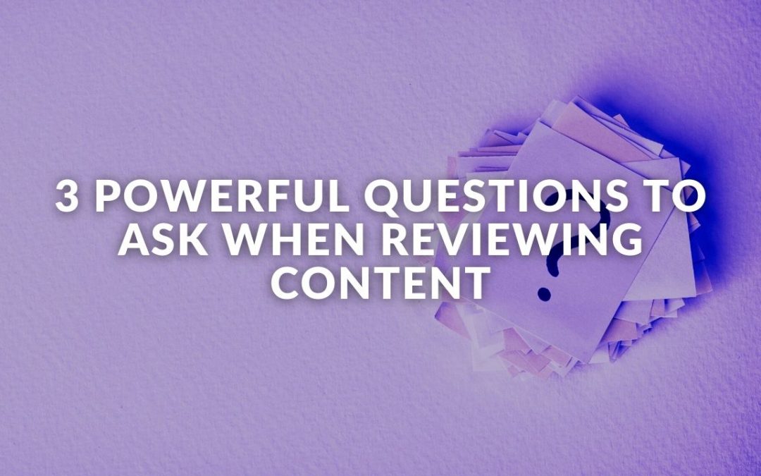 3 Powerful Questions To Ask When Reviewing Content