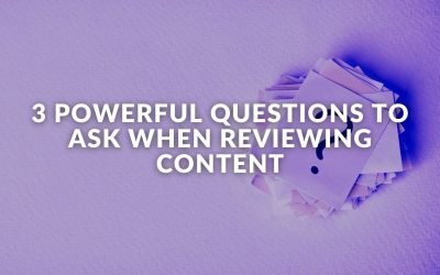 3 Powerful Questions To Ask When Reviewing Content