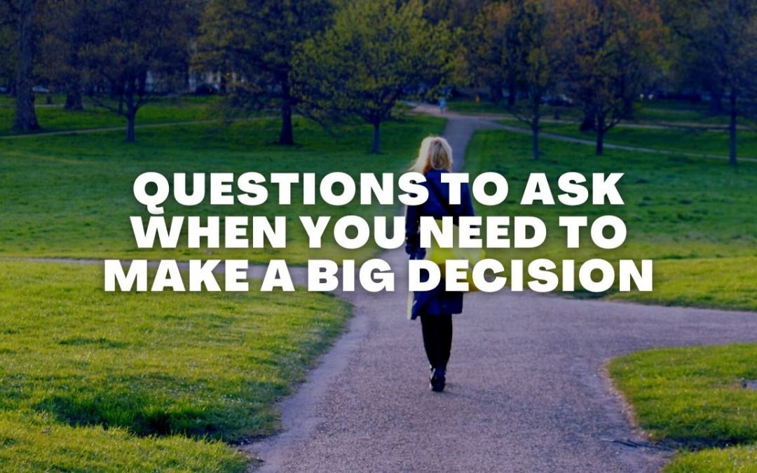 Questions To Ask When You Need To Make a Big Decision