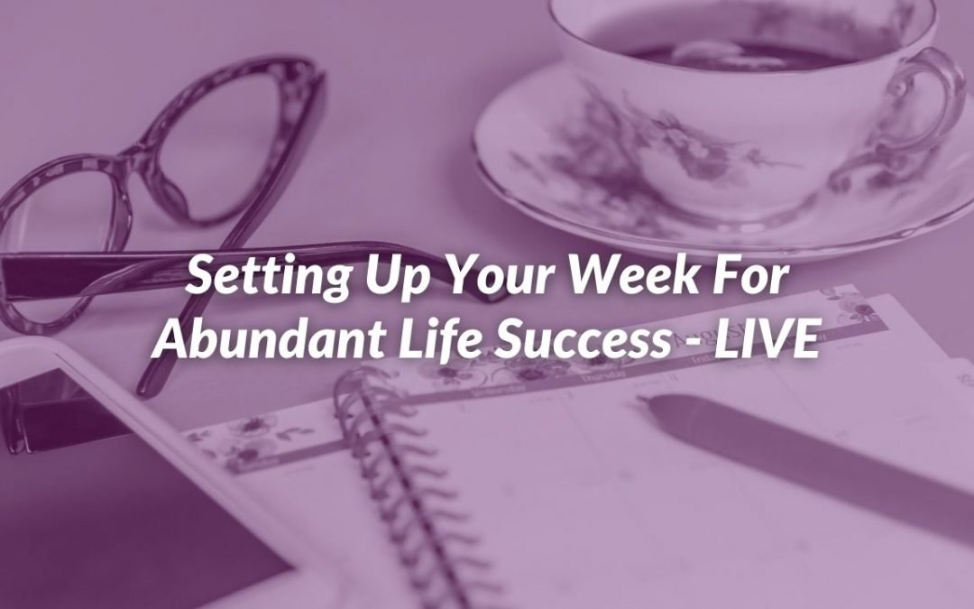 Setting Up Your Week For Abundant Life Success