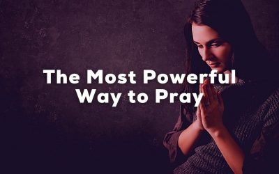 The Most Powerful Way To Pray