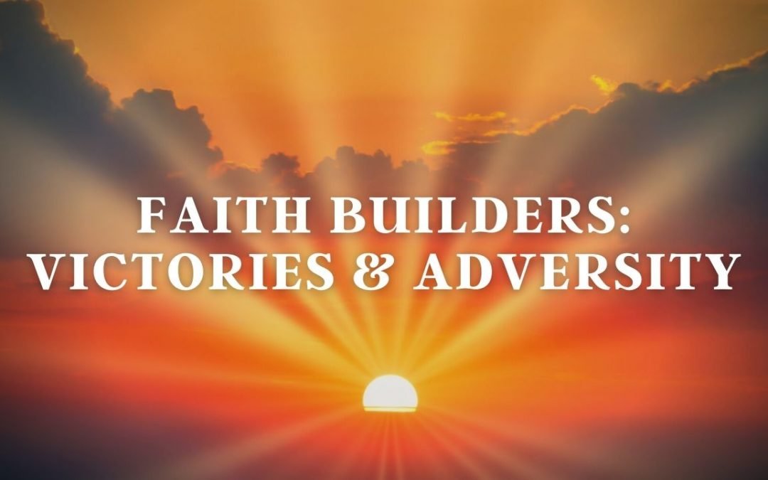 Faith Builders: Victories & Adversity