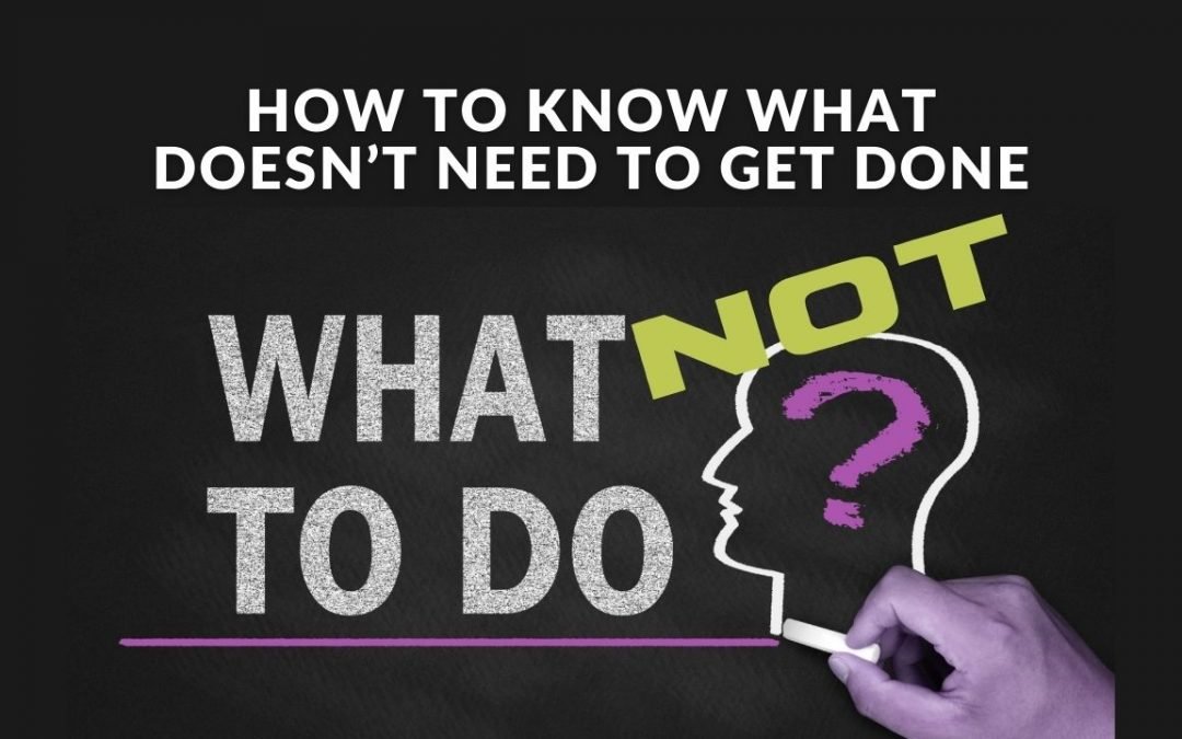 How To Know What Doesn’t Need To Get Done