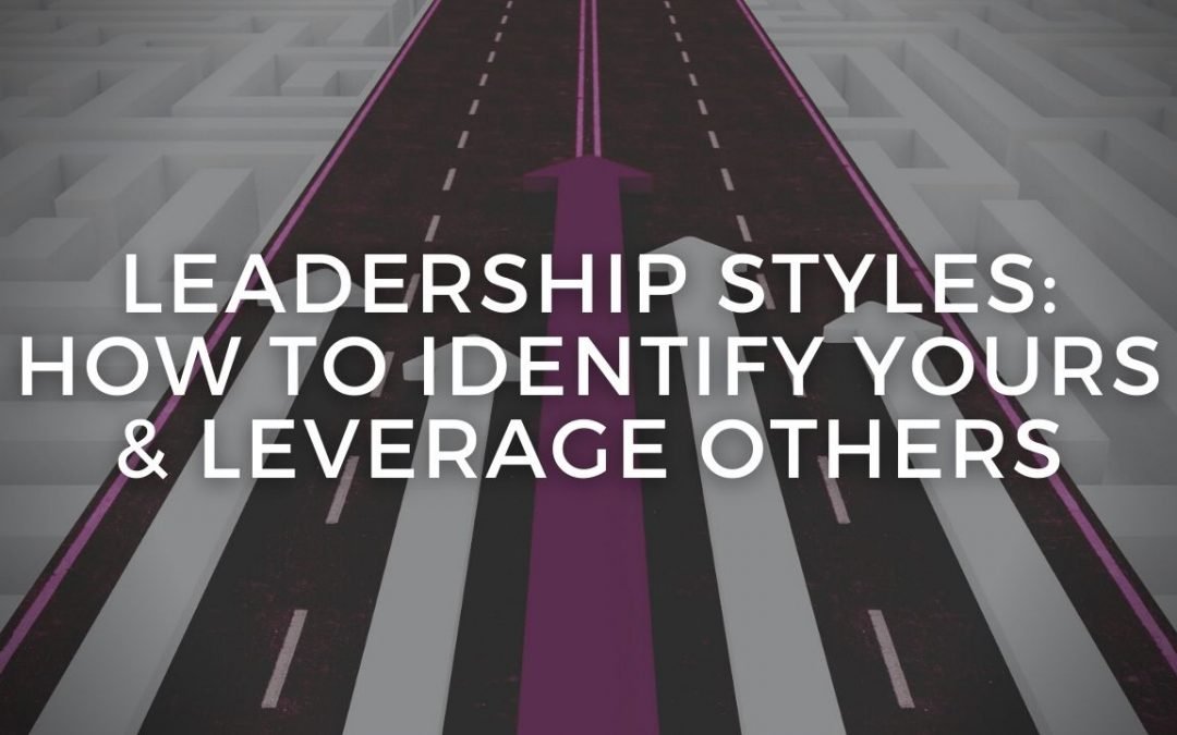 Leadership Styles: How to Identify Yours & Leverage Others