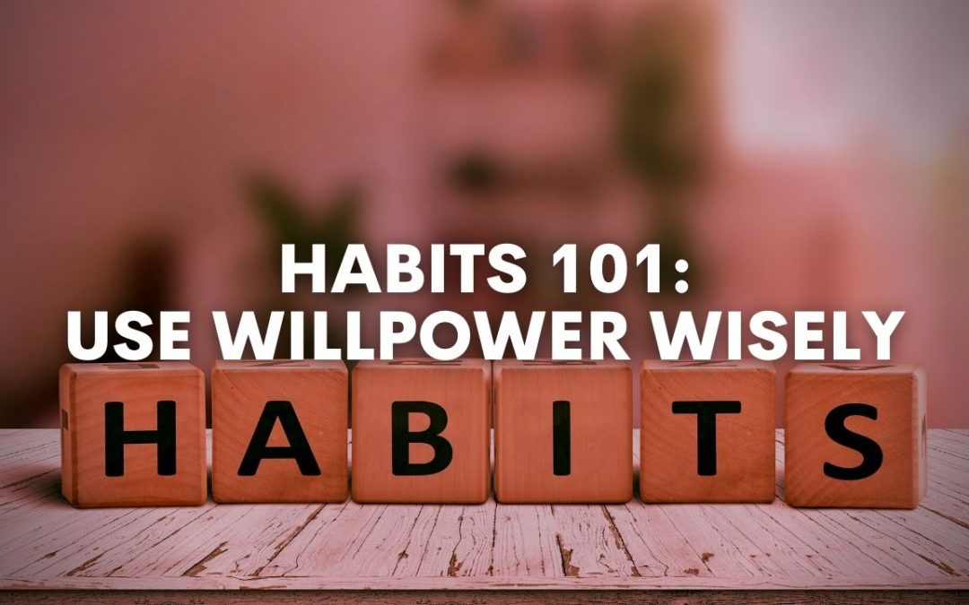 Habits 101, Part 1: Use Willpower Wisely