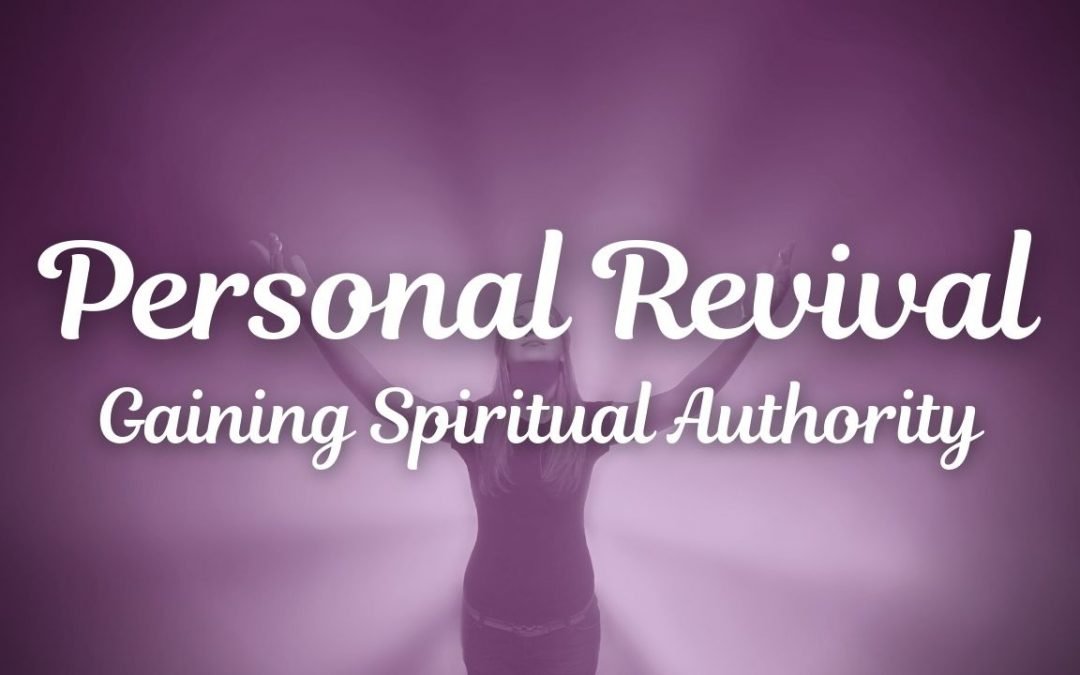 Personal Revival: Gaining Spiritual Authority