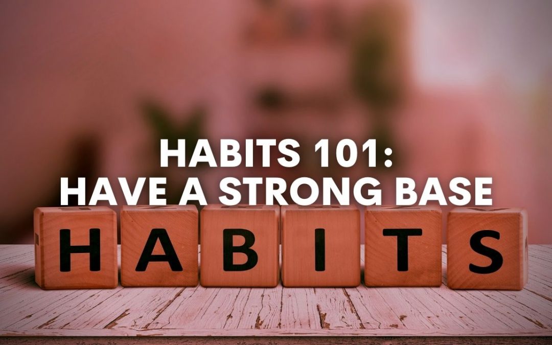 Habits 101, Part 2: Have A Strong Base
