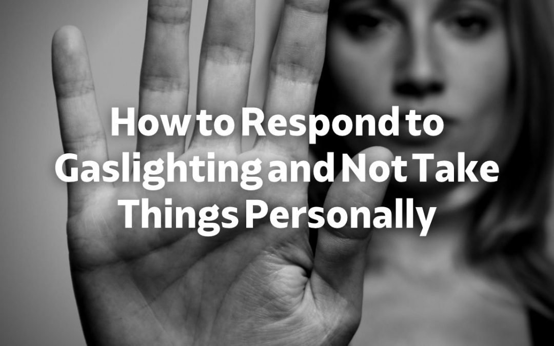 How to Respond to Gaslighting and Not Take Things Personally
