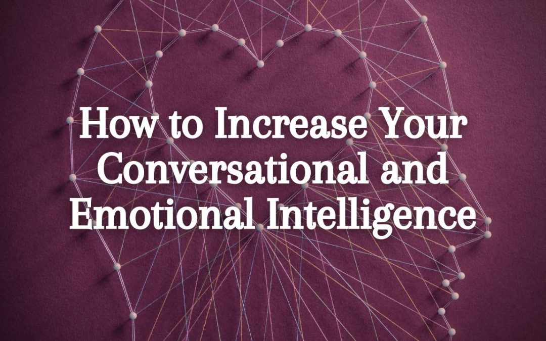 How To Increase Your Conversational and Emotional Intelligence