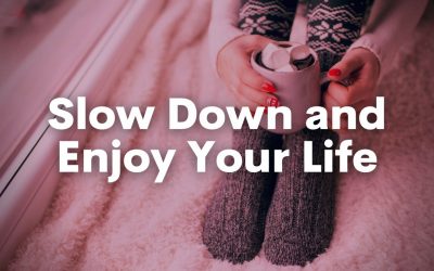 Slow Down and Enjoy Your Life