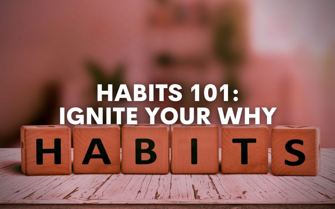 Habits 101, Part 5: Ignite Your Why