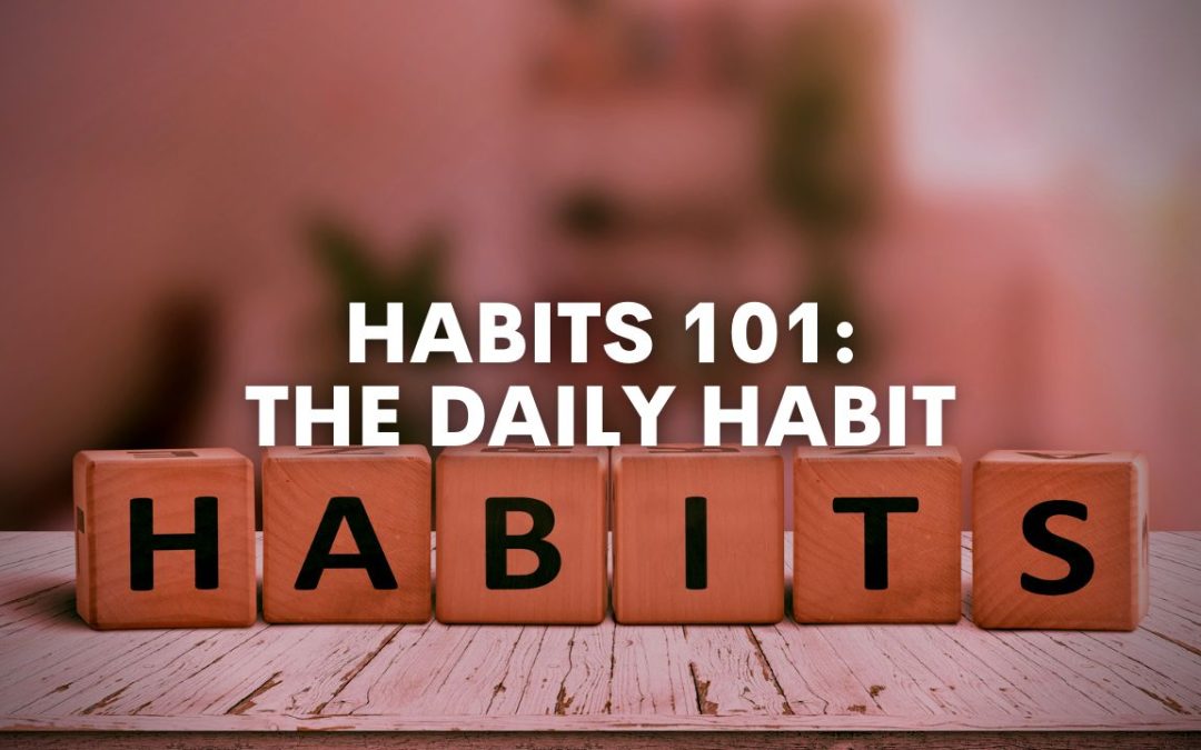 Habits 101, Part 6: The Daily Habit