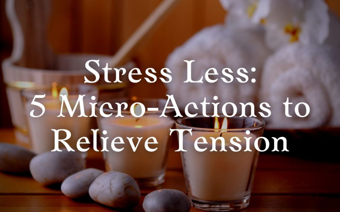 Stress Less: 5 Micro-Actions to Relieve Tension