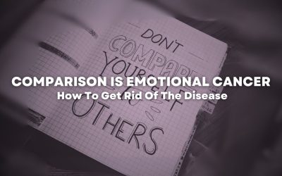 Comparison Is Emotional Cancer: How To Get Rid Of The Disease