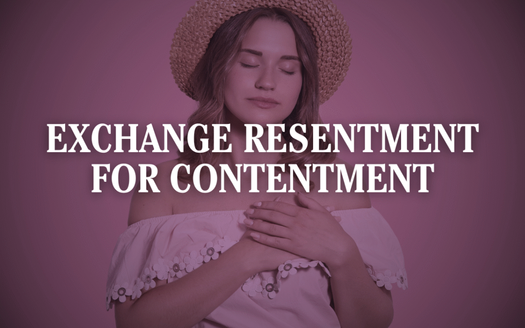 Exchange Resentment for Contentment