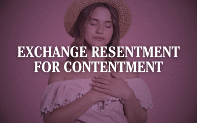Exchange Resentment for Contentment