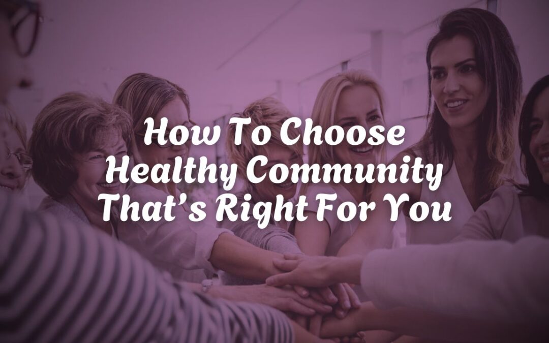 How To Choose Healthy Community That’s Right For You