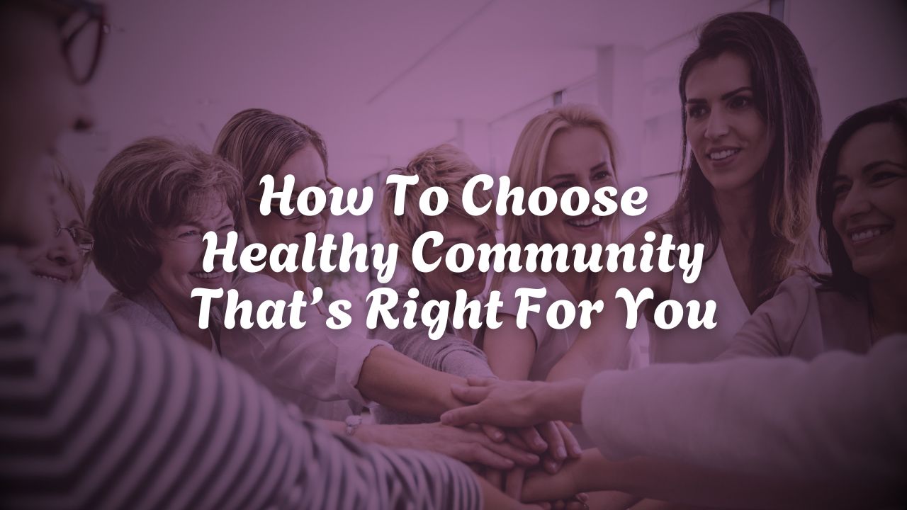How To Choose Healthy Community That’s Right For You - Featured Image - small group of women, arms extended, hands stacking in the center of their group