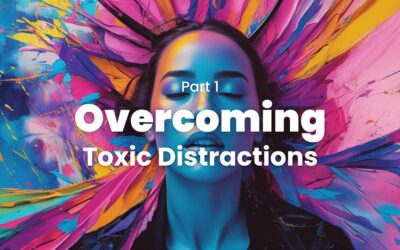 Overcoming – Part 1 – Toxic Distractions