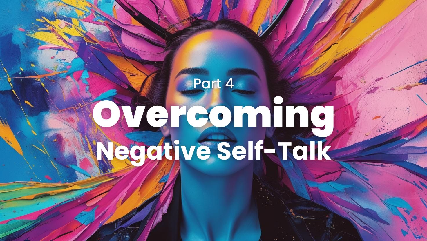 Overcoming-Part-4-Negative-Self-Talk-Featured-Image woman, eyes closed with colorful abstract colorburst in the background