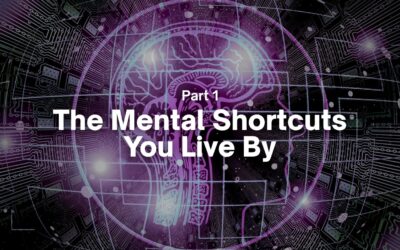 Part 1 – The Mental Shortcuts You Live By