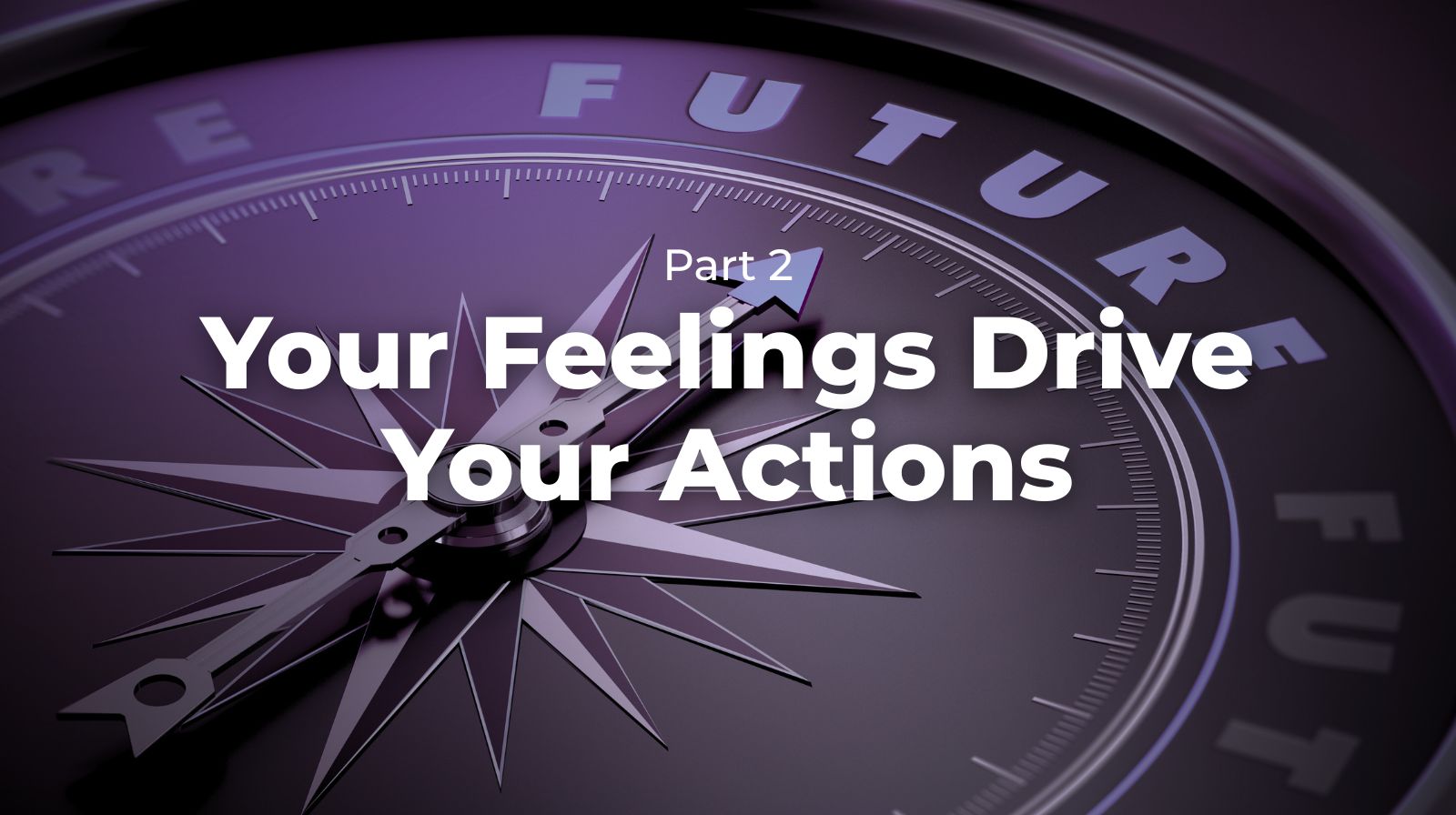 Change the Data, Change Your Future - Part 2- Your Feelings Drive Your Actions - Featured Image