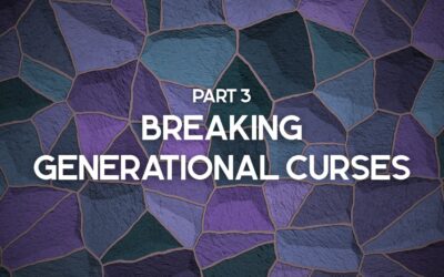 Part 3 – Breaking Generational Curses