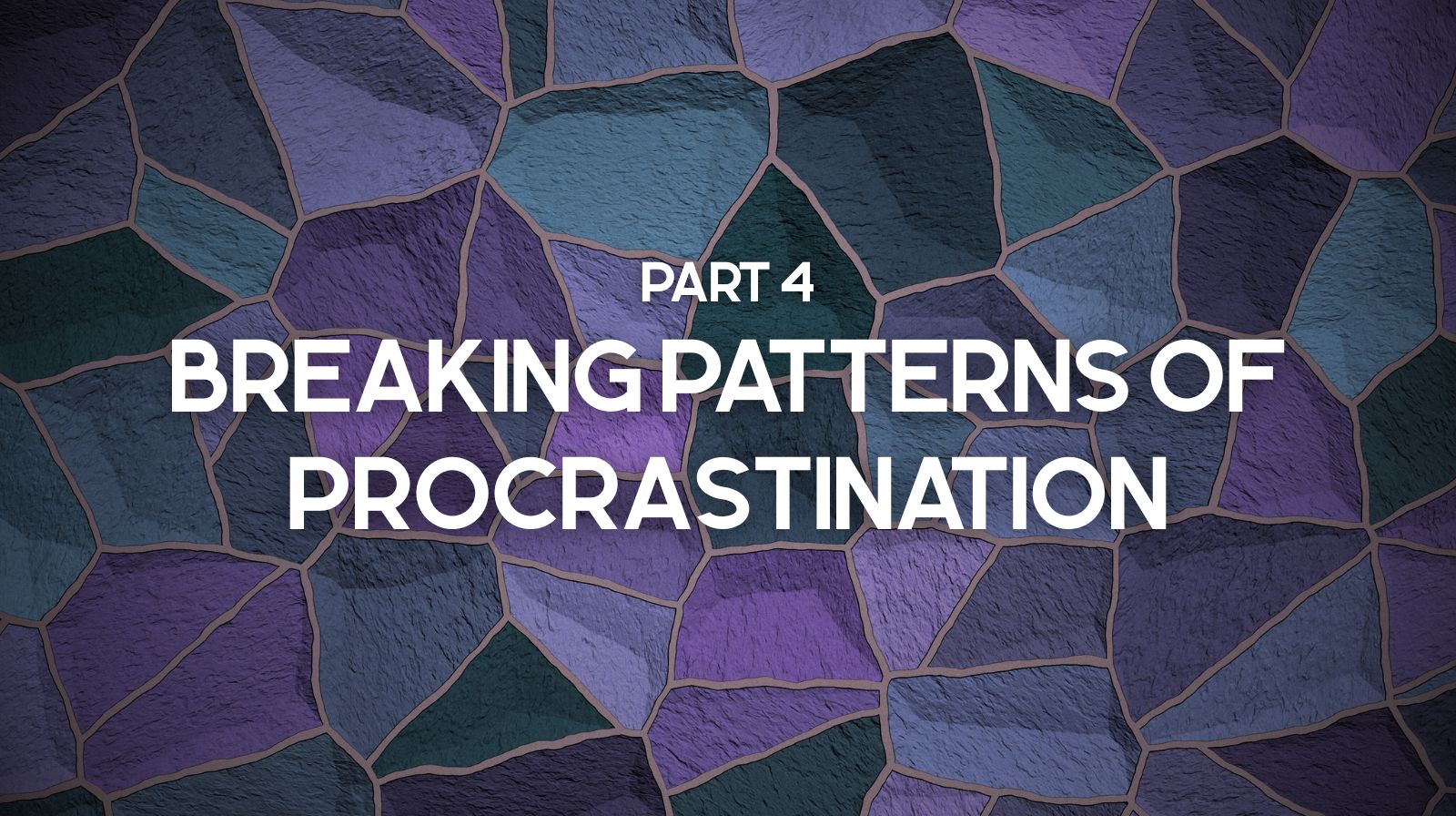 Part 4 - Breaking Patterns of Procrastination - Featured Image