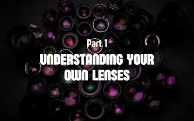 Part 1: Understanding Your Own Lenses