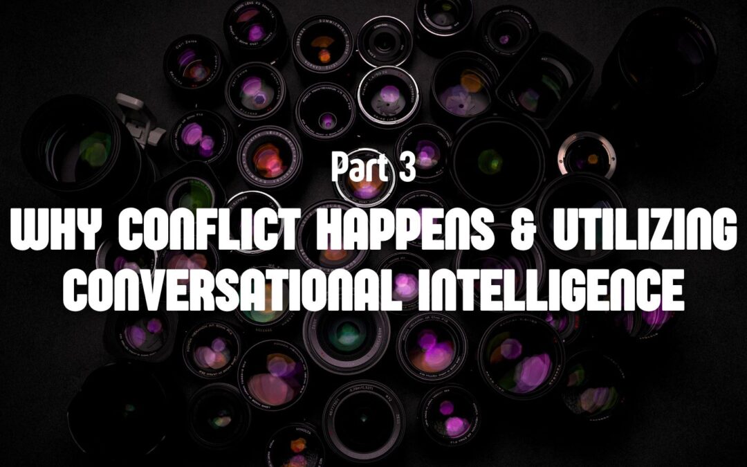 Part 3 – Why Conflict Happens & Utilizing Conversational Intelligence