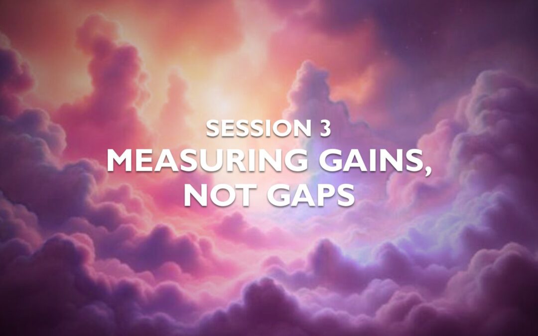 Session 3 — Measuring Gains, Not Gaps
