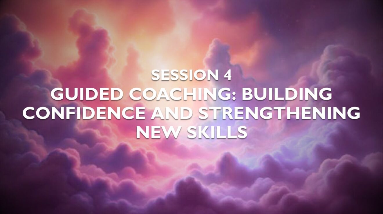 Session 4 — Guided Coaching Building Confidence and Strengthening New Skills- Featured Image