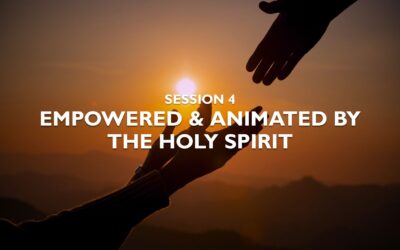 Session 4 – Empowered & Animated By the Holy Spirit