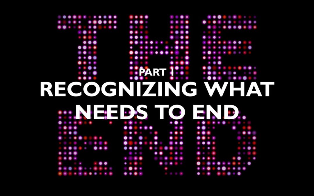Part 1 – Recognizing What Needs to End