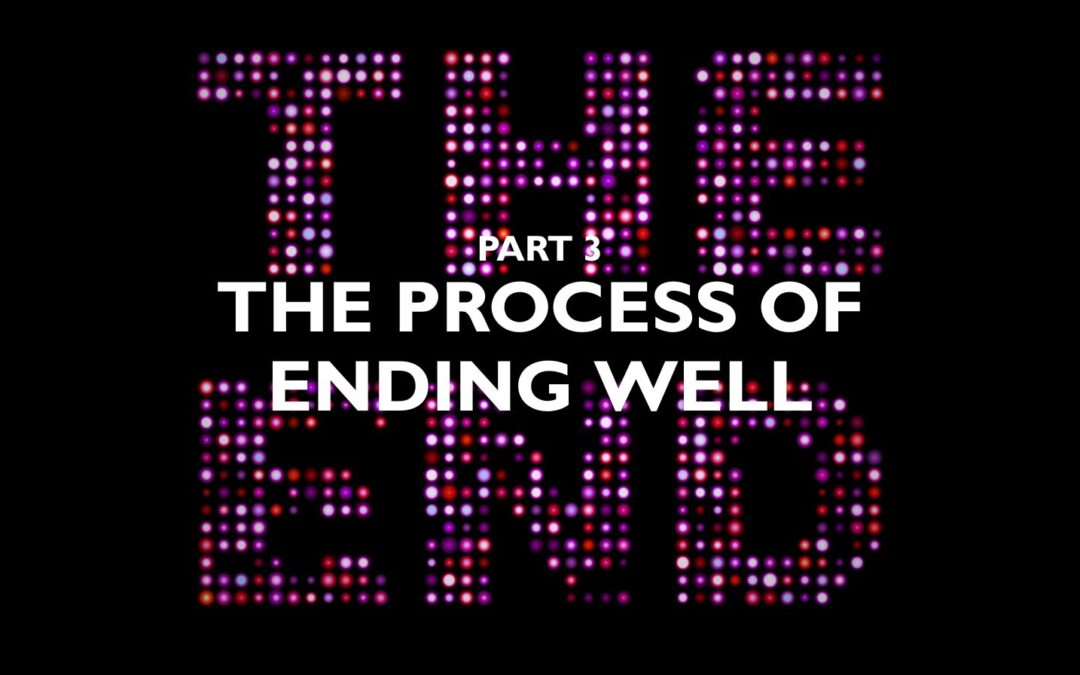 Part 3 – The Process of Ending Well