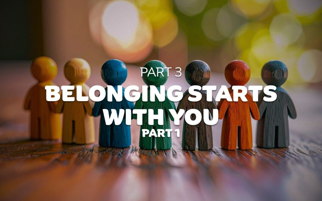 Part 3 – Belonging Starts With You – Part 1